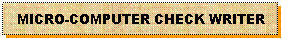 Text Box: MICRO-COMPUTER CHECK WRITER

