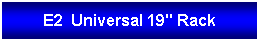 Text Box: E2  Universal 19" Rack
