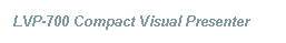 Text Box: LVP-700 Compact Visual Presenter
